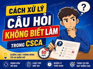 Cách xử lý câu hỏi không biết làm trong CSCA