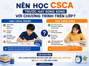 Nên học CSCA trước hay song song với chương trình trên lớp?