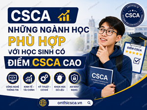 Những ngành học phù hợp với học sinh có điểm CSCA cao