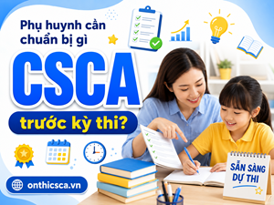 Phụ huynh cần chuẩn bị gì trước kỳ thi CSCA?