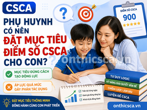 Phụ huynh có nên đặt mục tiêu điểm số CSCA cho con?